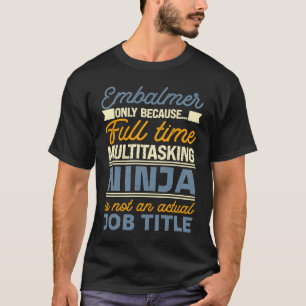 Embalmer As Long As Full Time Multitasking Ninja I T-Shirt