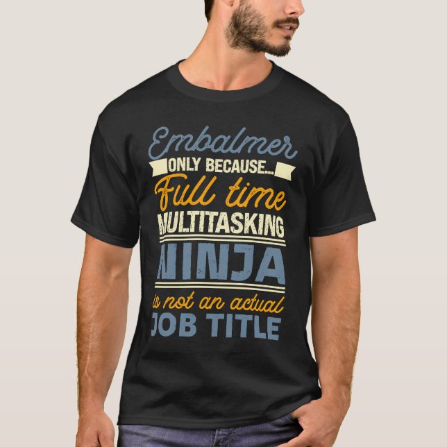 Embalmer As Long As Full Time Multitasking Ninja I T-Shirt (Front)