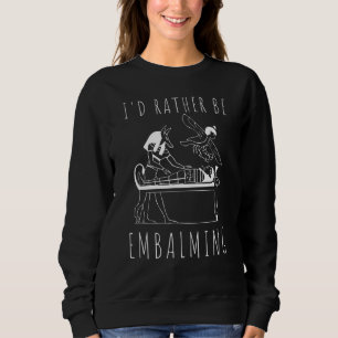 Embalming Embalmer Mortician Cemetery Funeral Dire Sweatshirt