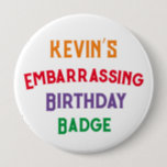 Embarrassing Funny Birthday Badge<br><div class="desc">The gift that keeps on giving year after year! Who doesn't love a birthday badge?! With this badge you can reuse it every year!</div>