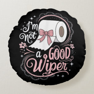 Embarrassing Funny Im Not a Good Wiper Round Cushion