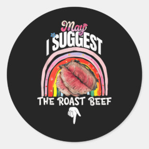 Embarrassing May I Suggest The Roast Beef Classic Round Sticker