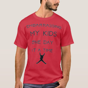 Embarrassing My Kids One Day At A Time  T-Shirt