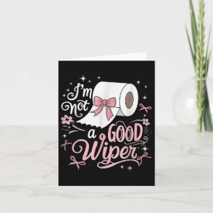 Embarring Shirt Funny Im Not A Good Wiper Inapprop Card