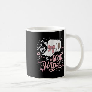 Embarring Shirt Funny Im Not A Good Wiper Inapprop Coffee Mug