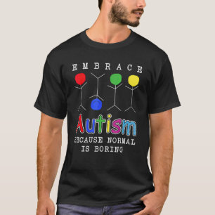 Embrace Autism Because Normal Is Boring T-Shirt