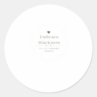 Embrace Blackness For It Is Undeniably Beautiful S Classic Round Sticker