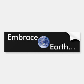 Embrace Earth... Bumper Sticker