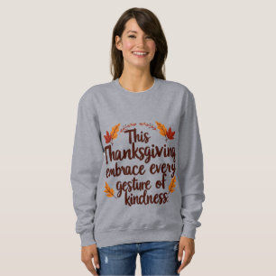 Embrace Kindness This Thanksgiving   Inspirational Sweatshirt