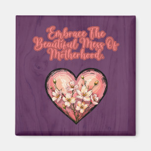 Embrace The Beautiful Mess Of Motherhood Magnet