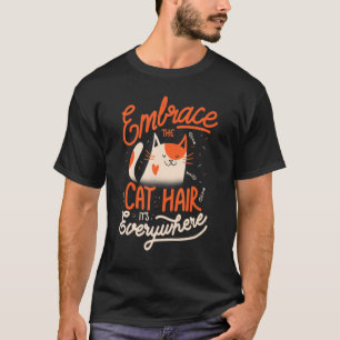 Embrace The Cat Hair It's Everywhere Cute Kitty Qu T-Shirt