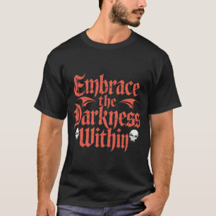 Embrace the darkness within  T-Shirt