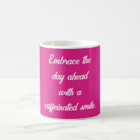 Embrace the day ahead with a caffeinated smile