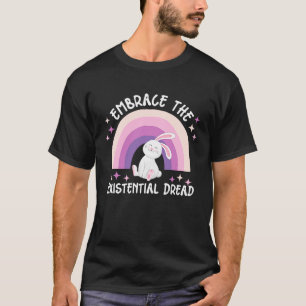 Embrace The Existential Dread 1 T-Shirt