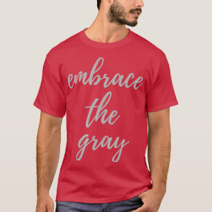 Embrace the Grey hair silver hair pro aging  T-Shirt