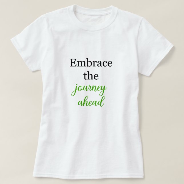 Embrace the Journey Ahead Motivational Spirit	 T-Shirt (Design Front)