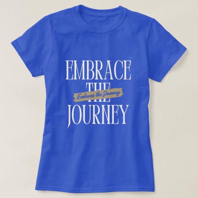 Embrace the Journey T-Shirt (Design Front)