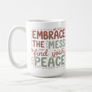 Embrace the Mess Find Your Peace Inspirational Quo Coffee Mug