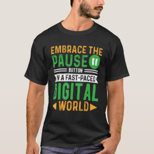 Embrace The Pause Button In A Fast Paced Digital W T-Shirt
