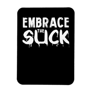 Embrace The Suck Magnet