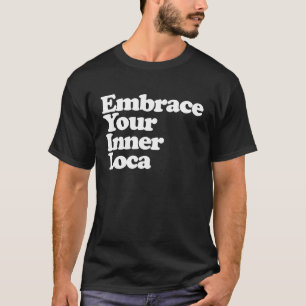 Embrace your inner Loca Latina Chula Chola Loca Ch T-Shirt