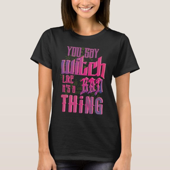 Embrace Your Inner Witch with our 'You Say Witch' T-Shirt (Front)