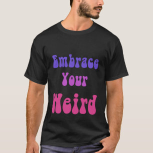 Embrace Your Weird T-Shirt