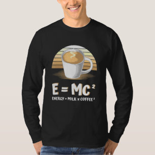 Emc2 Energy Equals Milk Times Coffee Squared - Cof T-Shirt