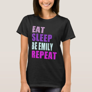 Emily Eat Sleep Be Repeat Emily T-Shirt