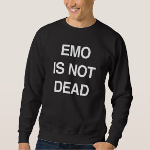 Emos Not Dead Emo Forever Sweatshirt