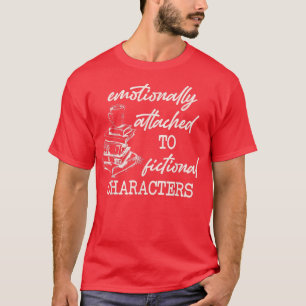 Emotionally Attached To Fictional Characters Funny T-Shirt