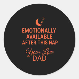 Emotionally Available After This Nap Funny Dad  Classic Round Sticker