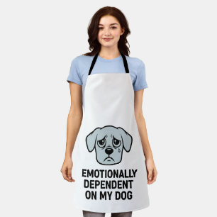  Emotionally Dependant On My Dog   Funny Sad Puppy Apron