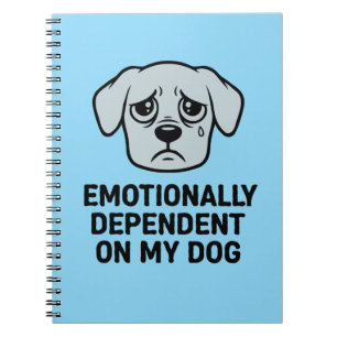 Emotionally Dependant On My Dog Funny Sad Puppy Notebook