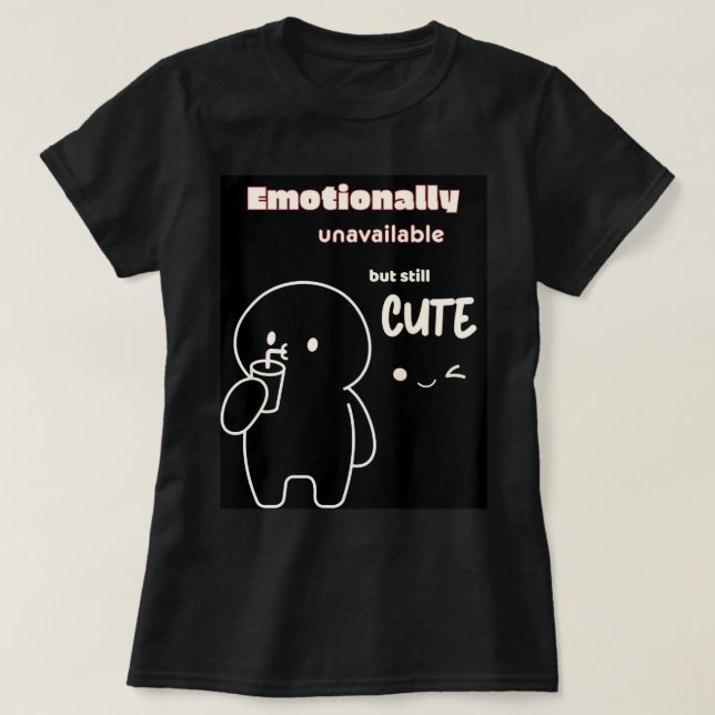 Emotionally unavailable but still cute T-Shirt (Design Front)