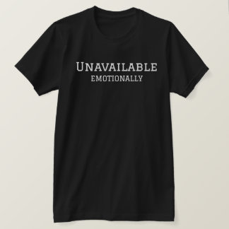 Emotionally Unavailable Funny Quote Art T-Shirt