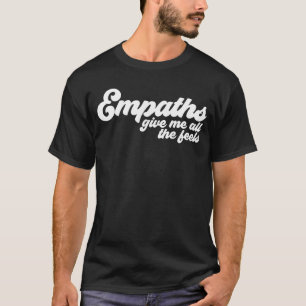 Empaths Give Me All The Feels Empathic Empathy T-Shirt
