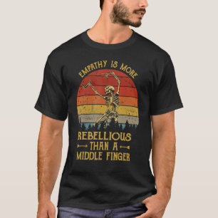 Empathy is More Rebellious Than A Middle Finger Vi T-Shirt