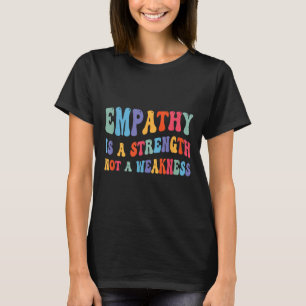 Empathy Is Strength Not Weakness Kind Motivational T-Shirt