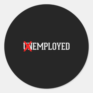 Employed Unemployed New Job_first Job Gift  Classic Round Sticker
