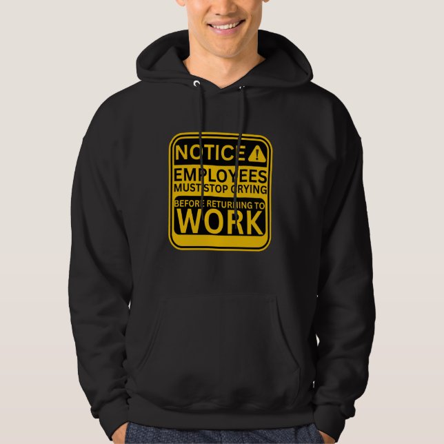 Employees Must Stop Crying Funny Worker Sign Hoodie (Front)