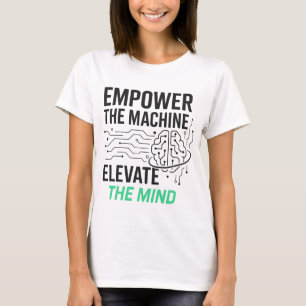 Empower the Machine, Elevate the Mind AI Design T-Shirt