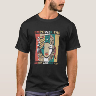 Empower The Women Around You - Feminist T-Shirt