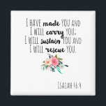 Empowering Christian Bible Verse Isaiah 46:4  Magnet<br><div class="desc">Typography Scripture Christian Bible Verse Isaiah 46:4 Magnet. I have made you and I will carry you ; I will sustain you and I will rescue you.</div>