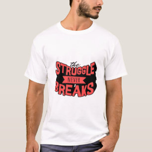 Empowering 'The Struggle Never Breaks'  T-Shirt