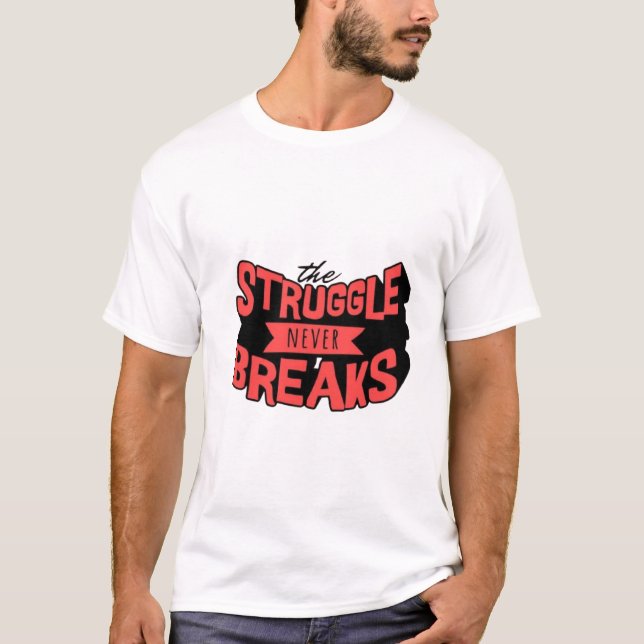 Empowering 'The Struggle Never Breaks'  T-Shirt (Front)