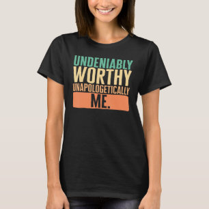 Empowerment Undeniably Worthy Unapologetically Me T-Shirt