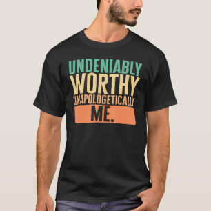 Empowerment Undeniably Worthy Unapologetically Me  T-Shirt