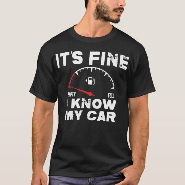 Empty Gas Gauge It’s Fine I Know My Car Low Fuel  T-Shirt (Front)