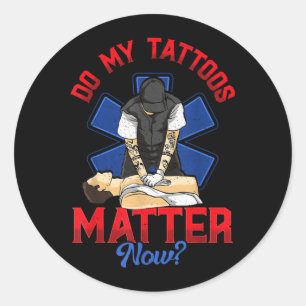 EMS Do My Tattoos Matter Now EMT Emergency Medical Classic Round Sticker